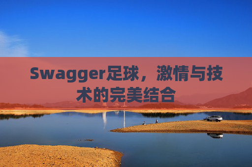 Swagger足球，激情与技术的完美结合